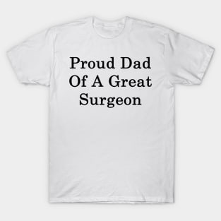 Proud Dad Of A Great Surgeon T-Shirt